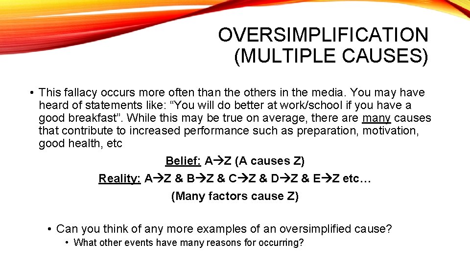 OVERSIMPLIFICATION (MULTIPLE CAUSES) • This fallacy occurs more often than the others in the