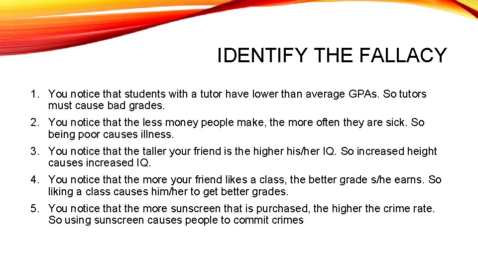 IDENTIFY THE FALLACY 1. You notice that students with a tutor have lower than