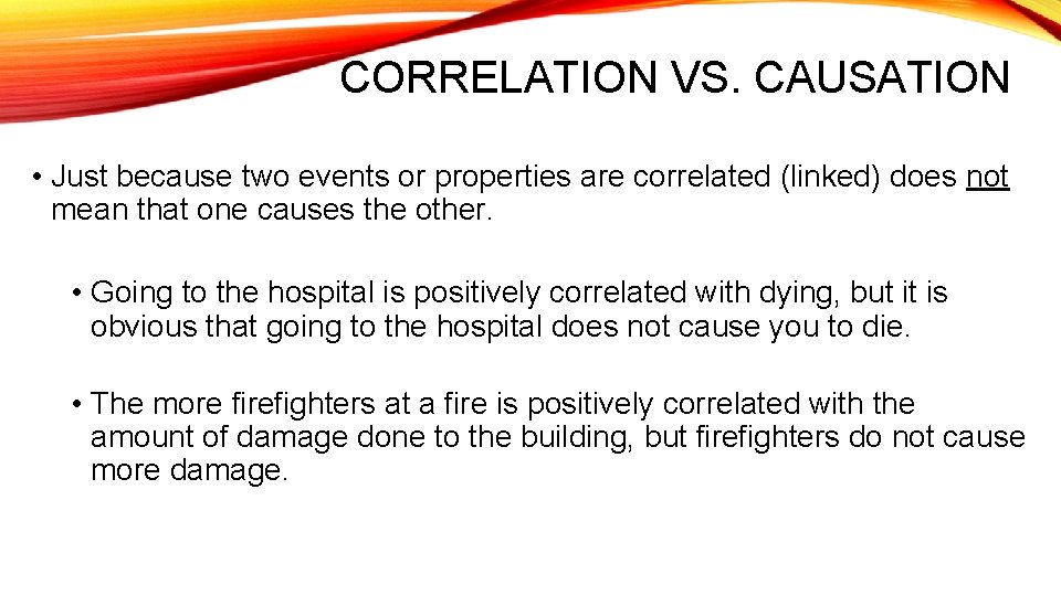 CORRELATION VS. CAUSATION • Just because two events or properties are correlated (linked) does