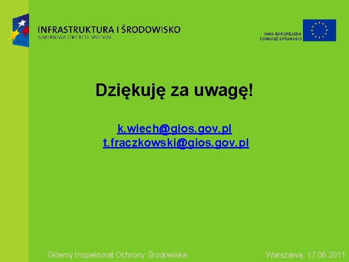 UNIA EUROPEJSKA FUNDUSZ SPÓJNOŚCI Dziękuję za uwagę! k. wiech@gios. gov. pl t. fraczkowski@gios. gov.