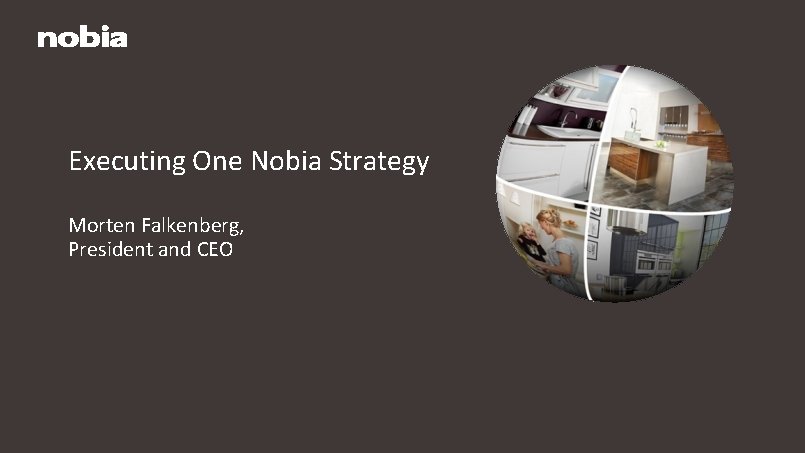 Executing One Nobia Strategy Morten Falkenberg, President and CEO 