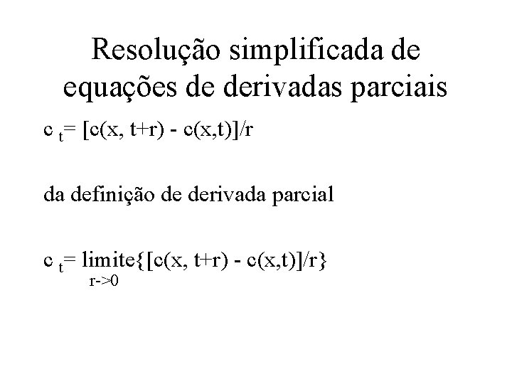 Resolução simplificada de equações de derivadas parciais c t= [c(x, t+r) - c(x, t)]/r