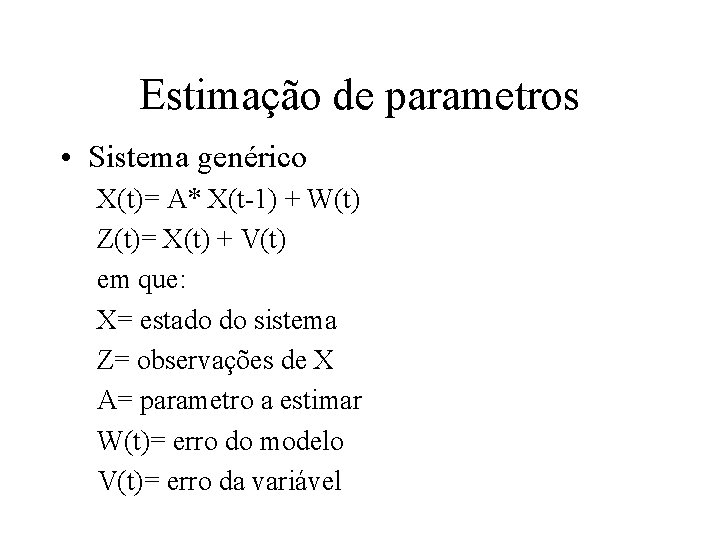 Estimação de parametros • Sistema genérico X(t)= A* X(t-1) + W(t) Z(t)= X(t) +