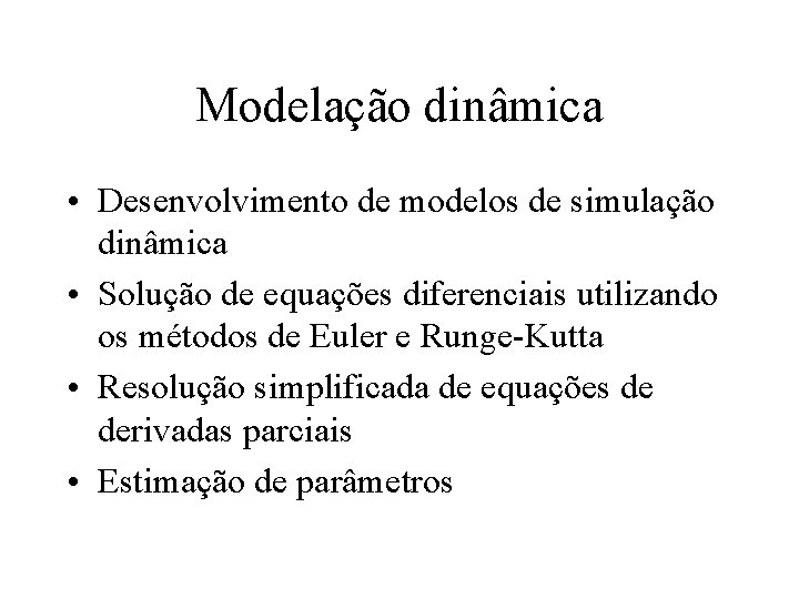 Modelação dinâmica • Desenvolvimento de modelos de simulação dinâmica • Solução de equações diferenciais