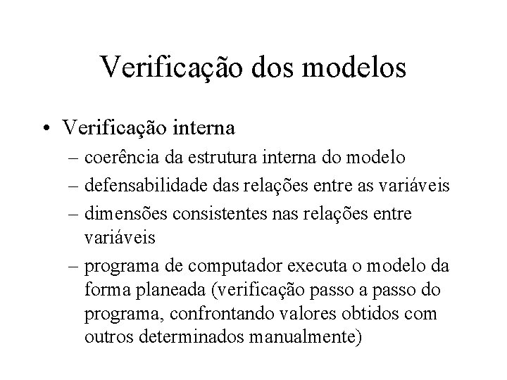 Verificação dos modelos • Verificação interna – coerência da estrutura interna do modelo –