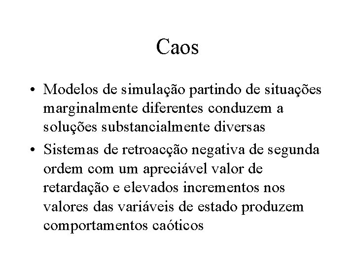 Caos • Modelos de simulação partindo de situações marginalmente diferentes conduzem a soluções substancialmente