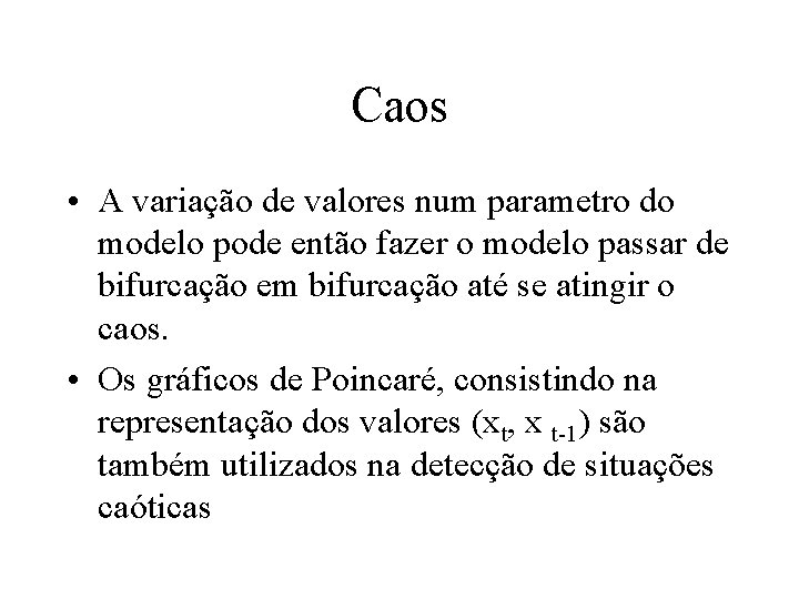 Caos • A variação de valores num parametro do modelo pode então fazer o