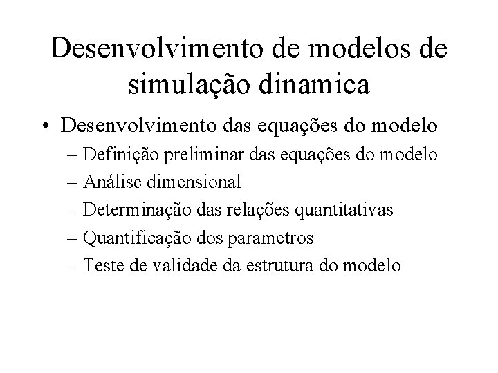 Desenvolvimento de modelos de simulação dinamica • Desenvolvimento das equações do modelo – Definição