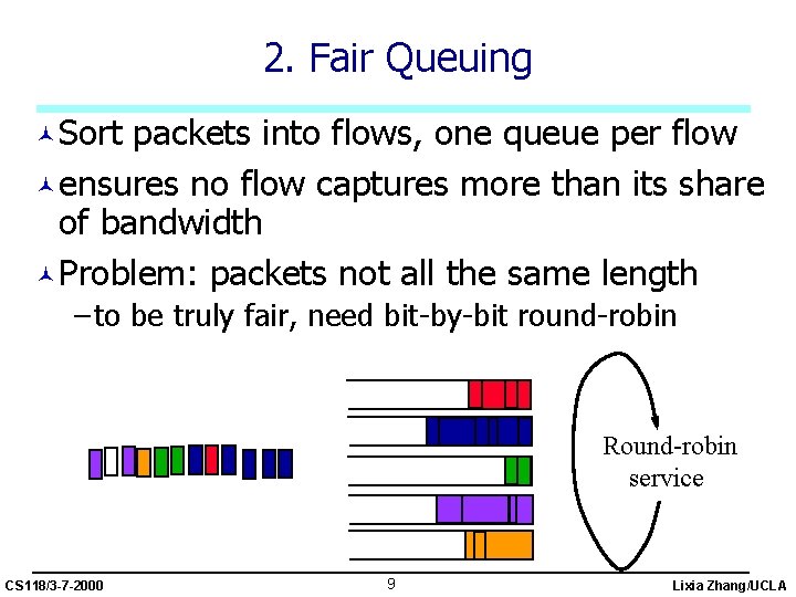 2. Fair Queuing ©Sort packets into flows, one queue per flow ©ensures no flow