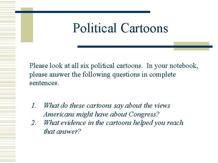 Political Cartoons Please look at all six political cartoons. In your notebook, please answer