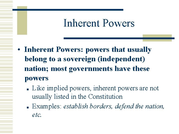 Inherent Powers • Inherent Powers: powers that usually belong to a sovereign (independent) nation;