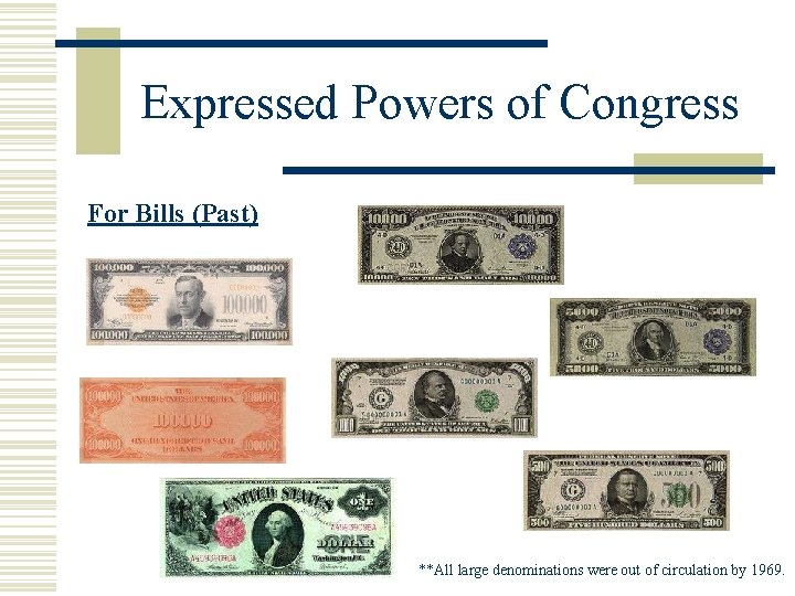 Expressed Powers of Congress For Bills (Past) **All large denominations were out of circulation