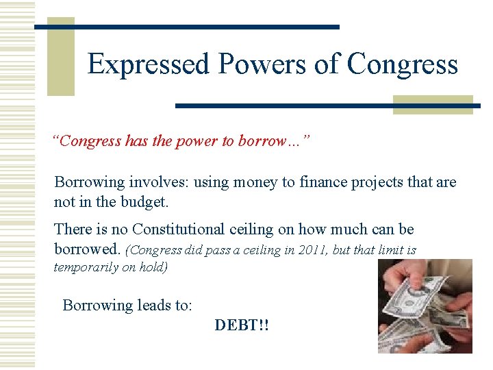 Expressed Powers of Congress “Congress has the power to borrow…” Borrowing involves: using money