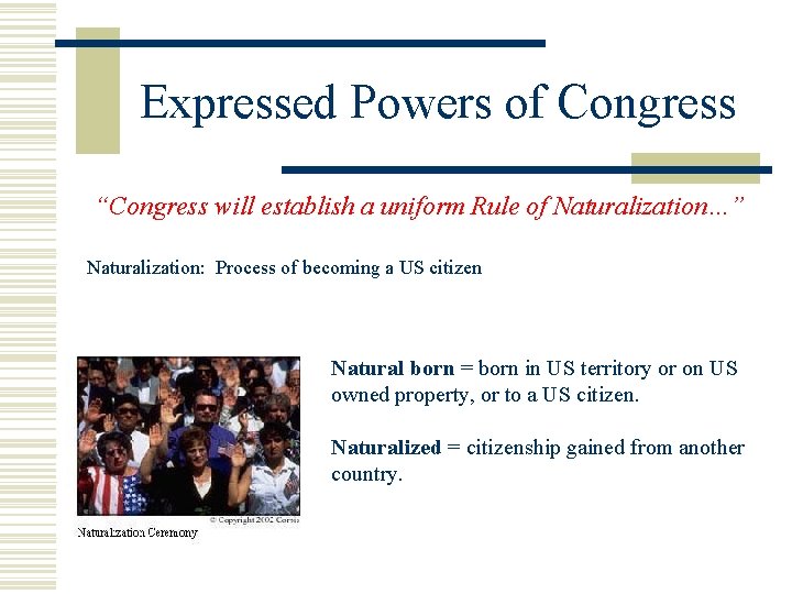 Expressed Powers of Congress “Congress will establish a uniform Rule of Naturalization…” Naturalization: Process