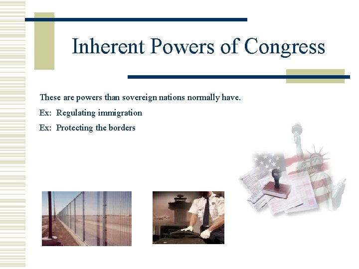 Inherent Powers of Congress These are powers than sovereign nations normally have. Ex: Regulating