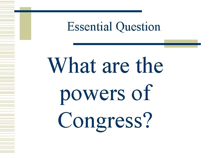 Essential Question What are the powers of Congress? 