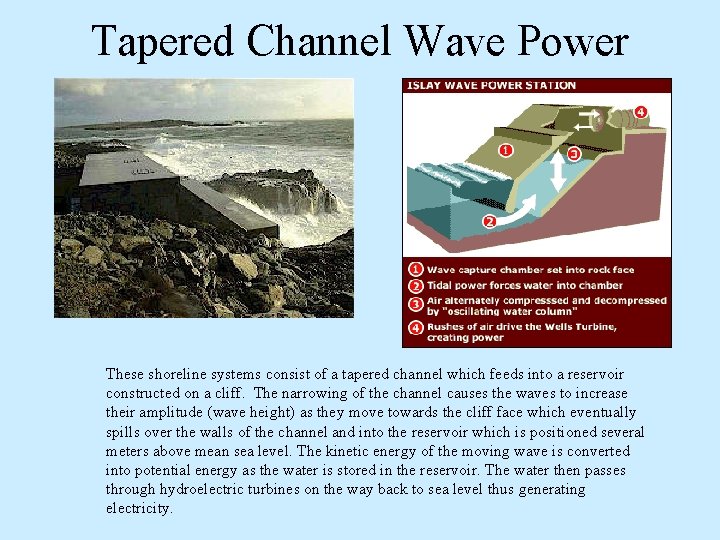 Tapered Channel Wave Power These shoreline systems consist of a tapered channel which feeds