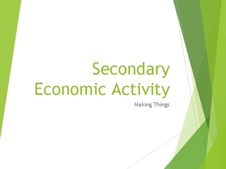 Secondary Economic Activity Making Things 