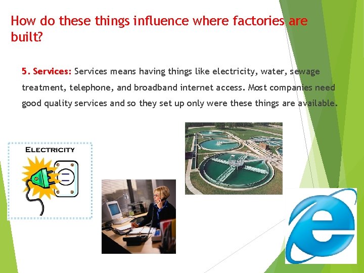 How do these things influence where factories are built? 5. Services: Services means having