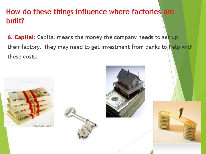 How do these things influence where factories are built? 6. Capital: Capital means the