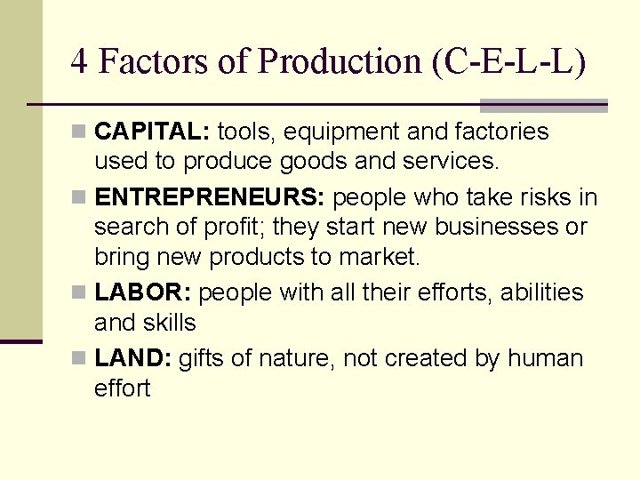 4 Factors of Production (C-E-L-L) n CAPITAL: tools, equipment and factories used to produce