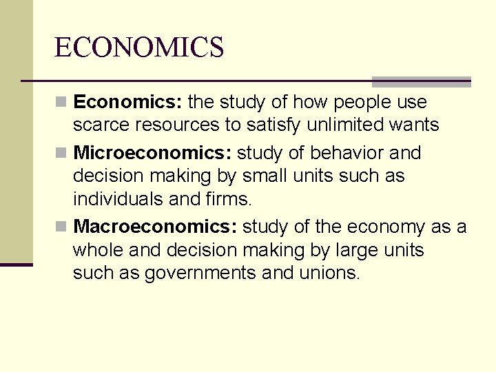 ECONOMICS n Economics: the study of how people use scarce resources to satisfy unlimited
