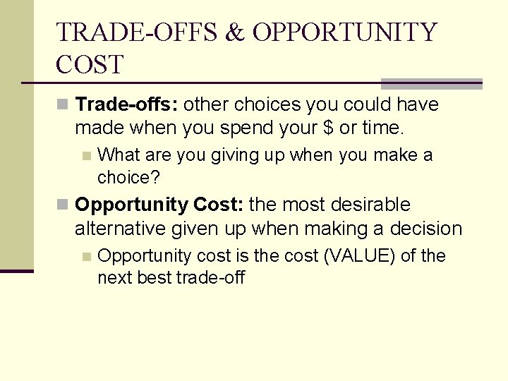 TRADE-OFFS & OPPORTUNITY COST n Trade-offs: other choices you could have made when you