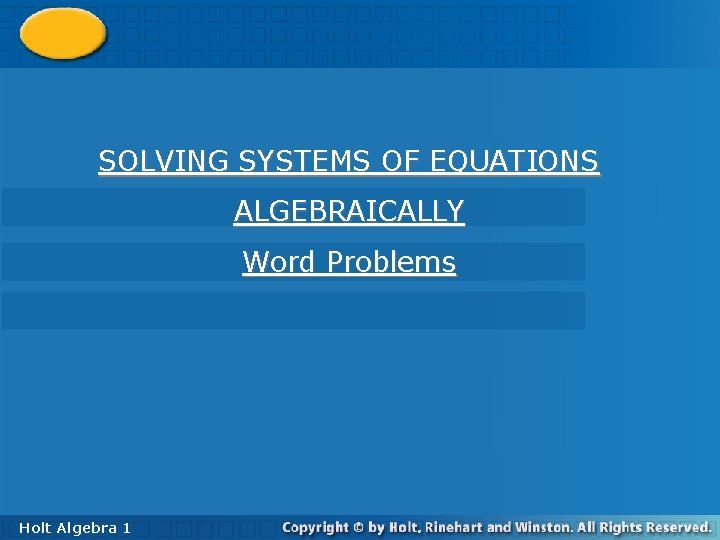 6 -2 Solving Systems by Substitution SOLVING SYSTEMS OF EQUATIONS ALGEBRAICALLY Word Problems Holt