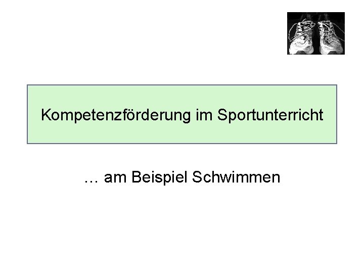 Kompetenzförderung im Sportunterricht … am Beispiel Schwimmen 