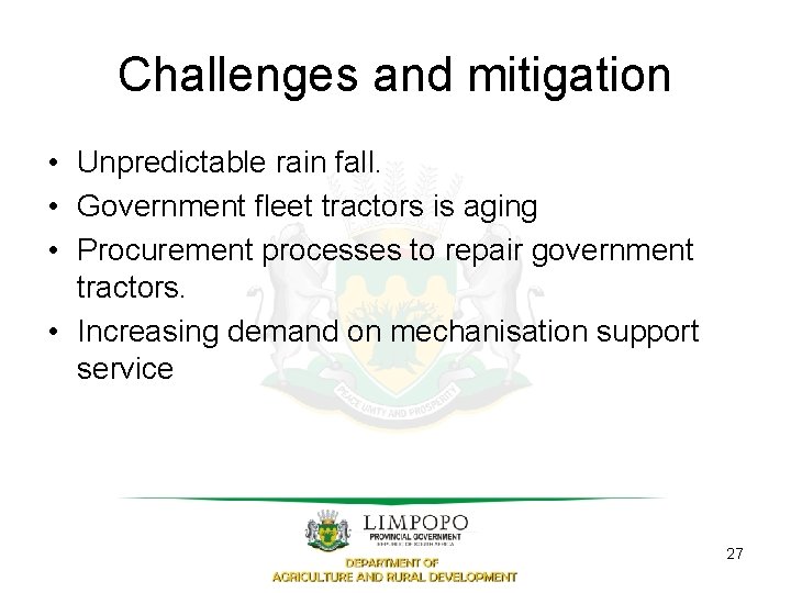 Challenges and mitigation • Unpredictable rain fall. • Government fleet tractors is aging •