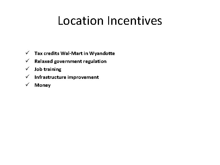 Location Incentives ü ü ü Tax credits Wal-Mart in Wyandotte Relaxed government regulation Job