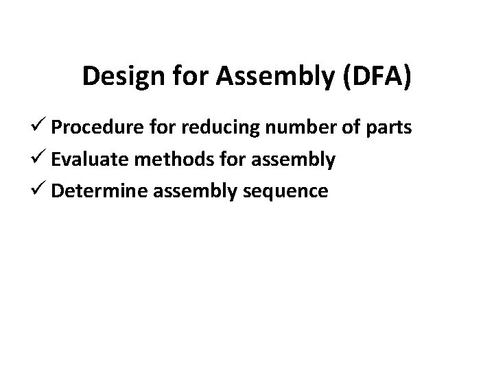 Design for Assembly (DFA) ü Procedure for reducing number of parts ü Evaluate methods