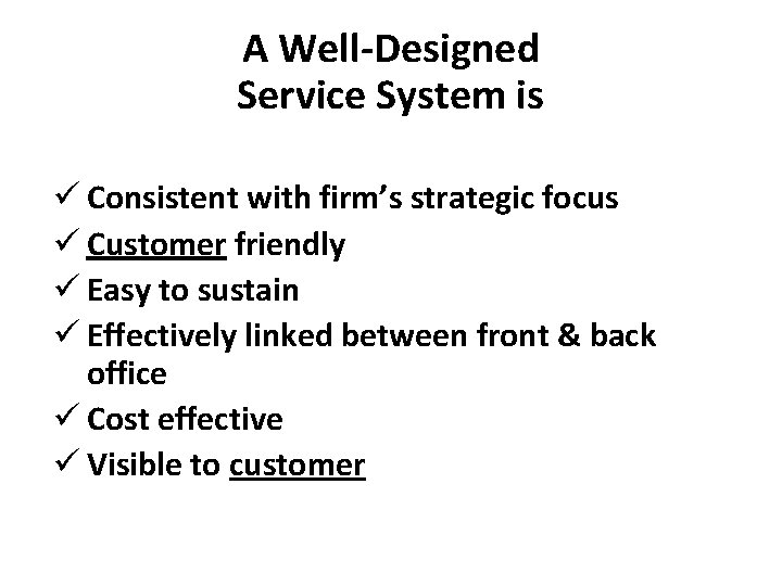 A Well-Designed Service System is ü Consistent with firm’s strategic focus ü Customer friendly