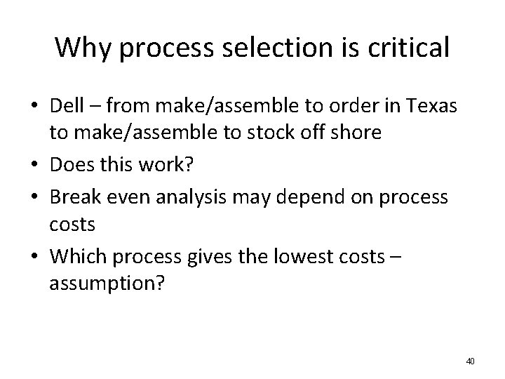 Why process selection is critical • Dell – from make/assemble to order in Texas