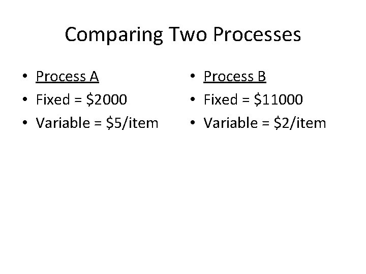 Comparing Two Processes • Process A • Fixed = $2000 • Variable = $5/item