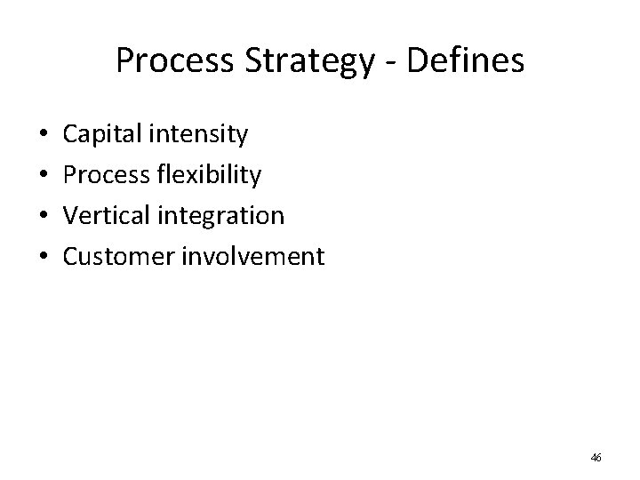 Process Strategy - Defines • • Capital intensity Process flexibility Vertical integration Customer involvement