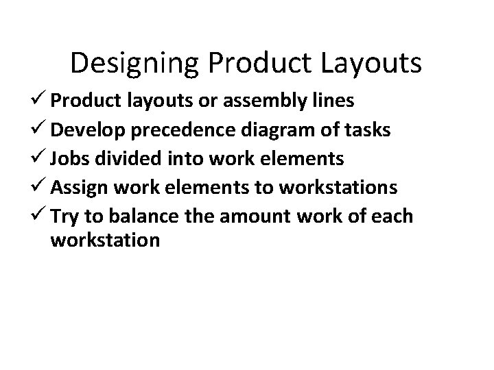 Designing Product Layouts ü Product layouts or assembly lines ü Develop precedence diagram of