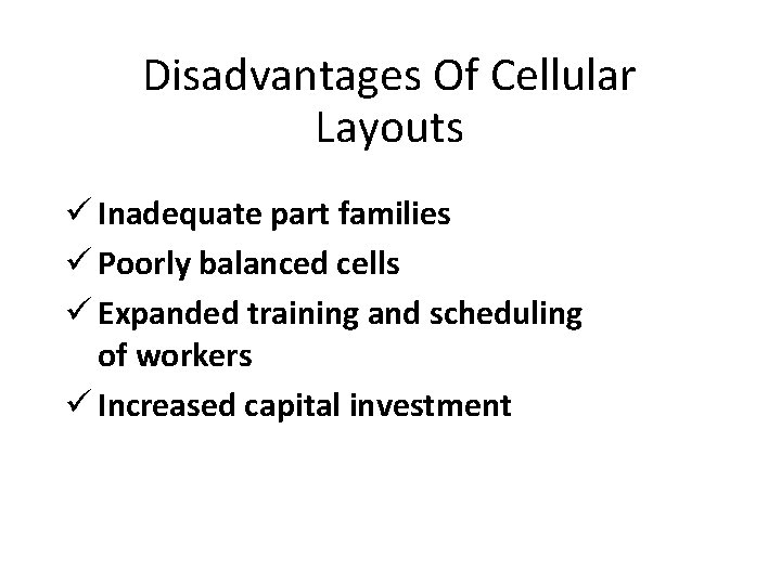Disadvantages Of Cellular Layouts ü Inadequate part families ü Poorly balanced cells ü Expanded