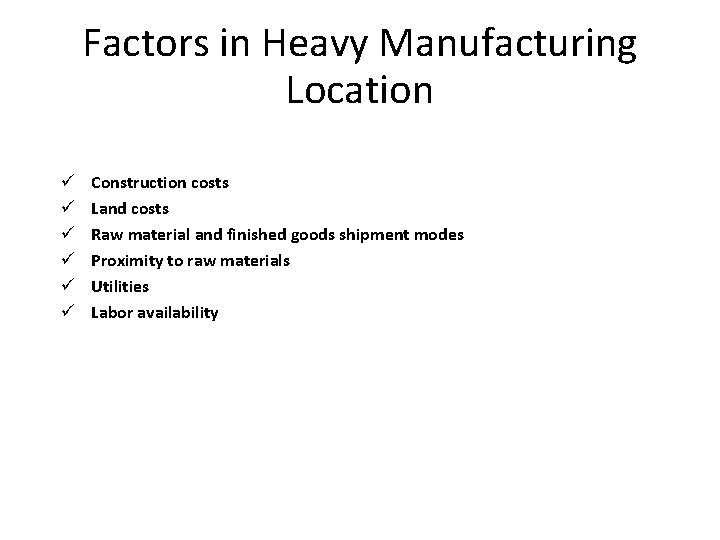 Factors in Heavy Manufacturing Location ü ü ü Construction costs Land costs Raw material