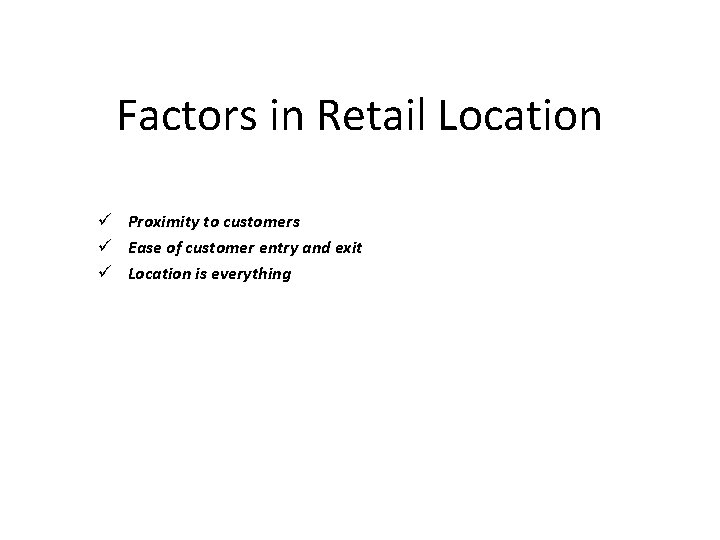 Factors in Retail Location ü Proximity to customers ü Ease of customer entry and