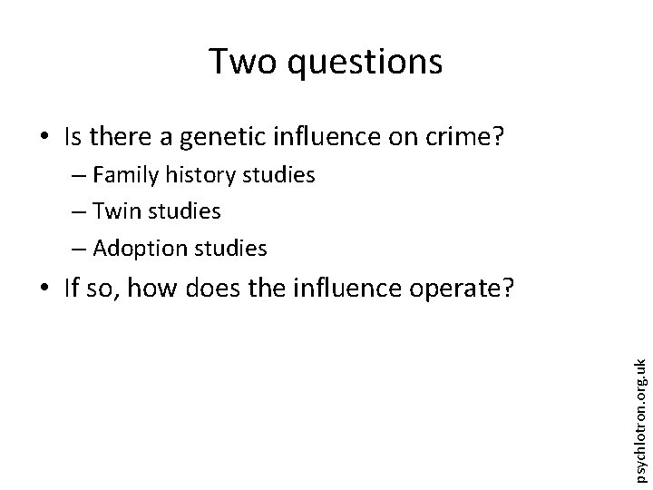 Two questions • Is there a genetic influence on crime? – Family history studies