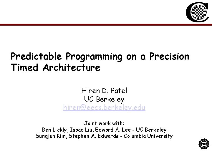 Predictable Programming on a Precision Timed Architecture Hiren D. Patel UC Berkeley hiren@eecs. berkeley.