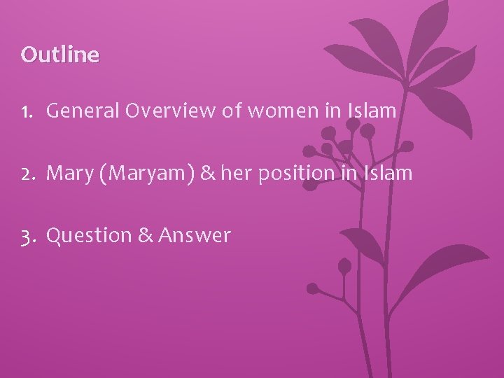 Outline 1. General Overview of women in Islam 2. Mary (Maryam) & her position