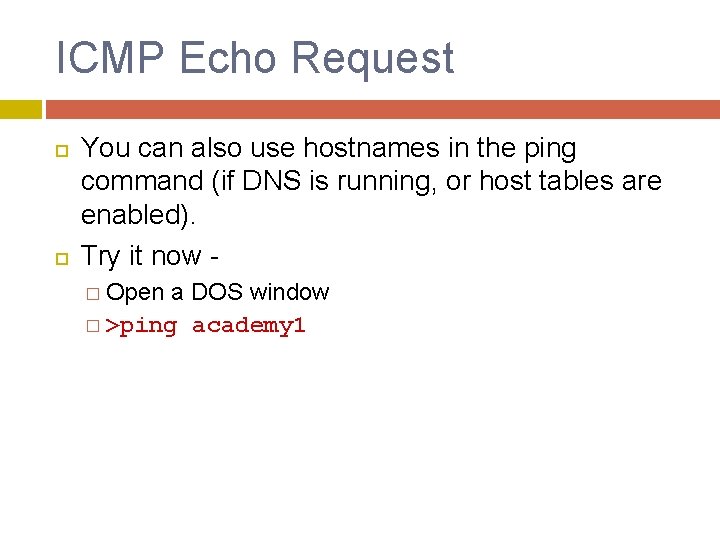ICMP Echo Request You can also use hostnames in the ping command (if DNS