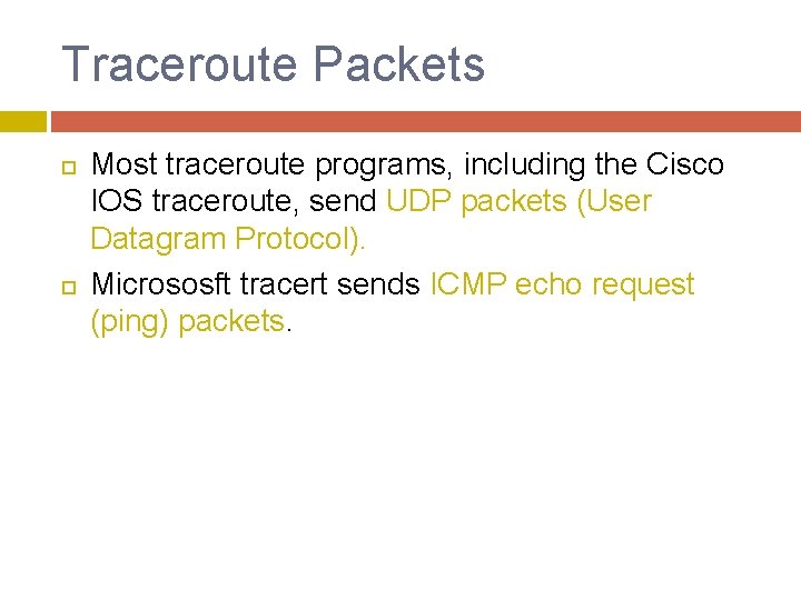 Traceroute Packets Most traceroute programs, including the Cisco IOS traceroute, send UDP packets (User