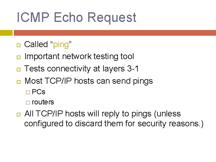 ICMP Echo Request Called “ping” Important network testing tool Tests connectivity at layers 3