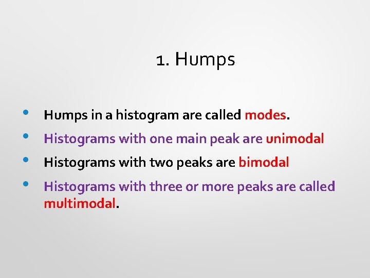 1. Humps • • Humps in a histogram are called modes. Histograms with one