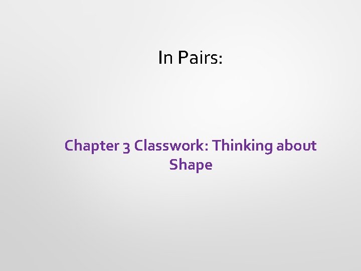 In Pairs: Chapter 3 Classwork: Thinking about Shape 