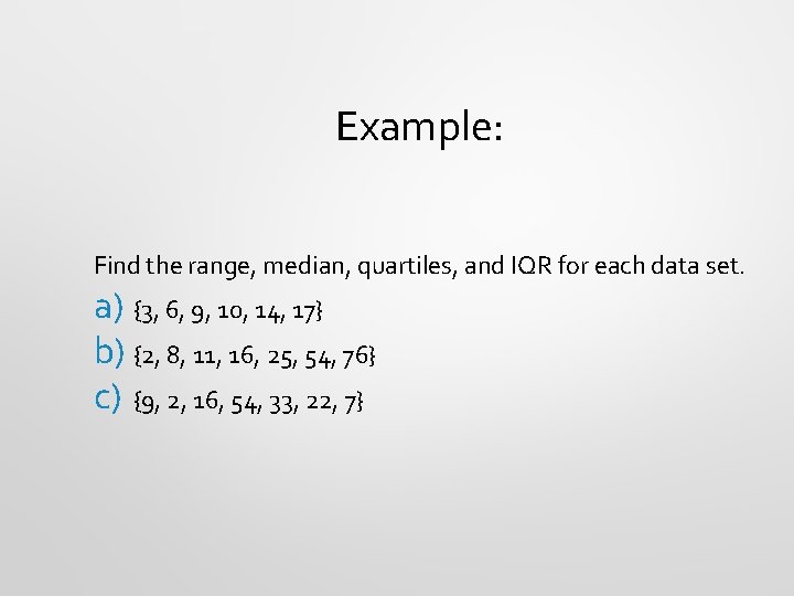 Example: Find the range, median, quartiles, and IQR for each data set. a) {3,
