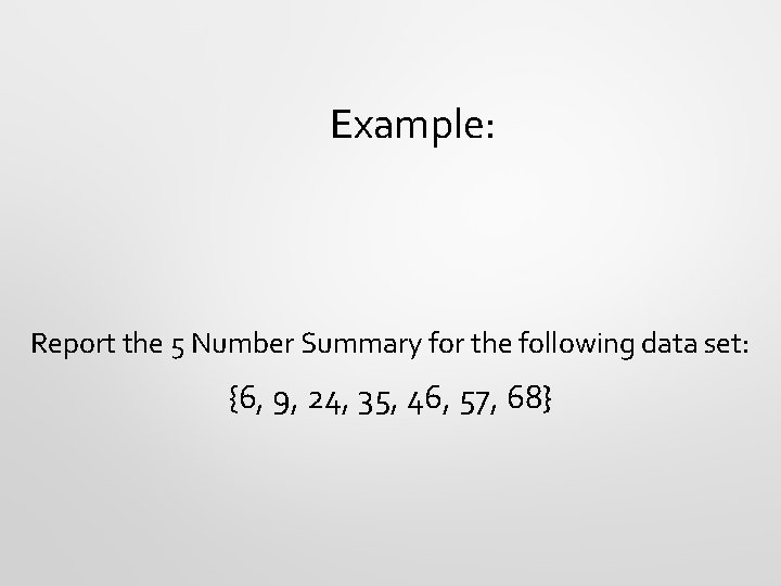 Example: Report the 5 Number Summary for the following data set: {6, 9, 24,